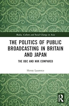 the politics of public broadcasting in britain and japan the bbc and nhk compared 1st edition henry laurence