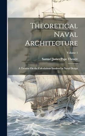 theoretical naval architecture a treatise on the calculations involved in naval design volume 1 1st edition