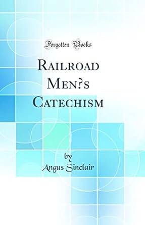 railroad mens catechism 1st edition angus sinclair 0428849350, 978-0428849351