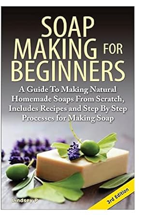 soap making for beginners a guide to making natural homemade soaps from scratch includes recipes and step by