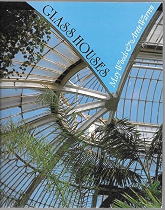 glass houses a history of greenhouses orangeries and conservatories 1st edition mary woods ,arete swartz