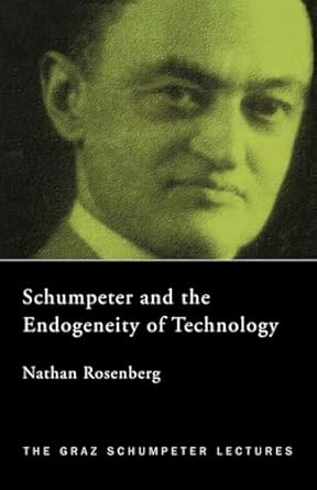 schumpeter and the endogeneity of technology some american perspectives 1st edition nathan rosenberg