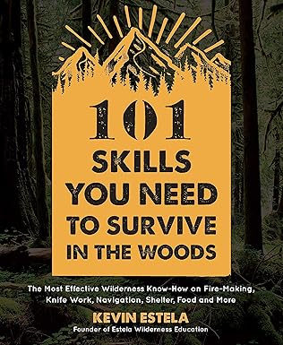 101 skills you need to survive in the woods the most effective wilderness know how on fire making knife work