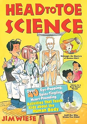 head to toe science over 40 eye popping spine tingling heart pounding activities that teach kids about the