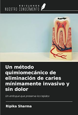 un matodo quimiomeca nico de eliminacia n de caries ma nimamente invasivo y sin dolor un enfoque que preserva