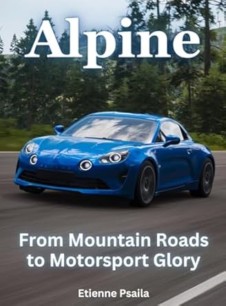 alpine from mountain roads to motorsport glory from mountain roads to motorsport glory 1st edition etienne