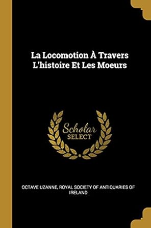 la locomotion a travers lhistoire et les moeurs 1st edition octave uzanne ,royal society of antiquaries of