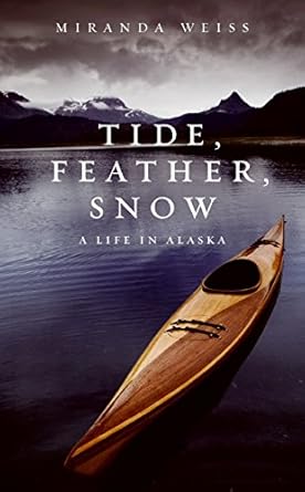tide feather snow a life in alaska 1st edition miranda weiss 0061710253, 978-0061710254