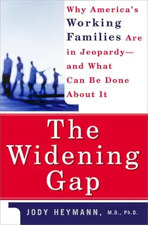 the widening gap why americas working families are in jeopardy and what can be done about it 1st edition jody