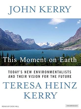 this moment on earth todays new environmentalists and their vision for the future 1st edition john kerry