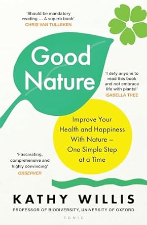 good nature improve your health and happiness with nature one simple step at a time 1st edition kathy willis