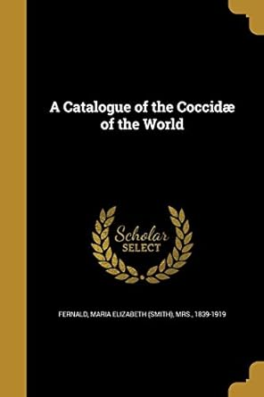 a catalogue of the coccidae of the world 1st edition maria elizabeth mrs fernald 1361095326, 978-1361095324