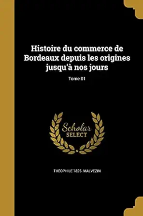histoire du commerce de bordeaux depuis les origines jusqua nos jours tome 01 1st edition theophile 1825