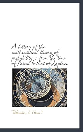 a history of the mathematical theory of probability from the time of pascal to that of laplace 1st edition