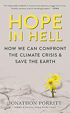 hope in hell how we can confront the climate crisis and save the earth 1st edition jonathon porritt