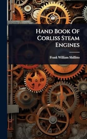 hand book of corliss steam engines 1st edition frank william shillitto 1024928608, 978-1024928600
