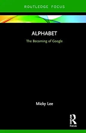 alphabet the becoming of google 1st edition micky lee 0367197340, 978-0367197346