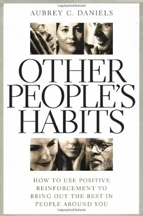 other peoples habits how to use positive reinforcement to bring out the best in people around you 1st edition