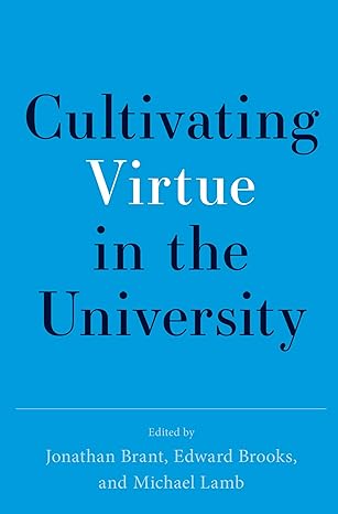 cultivating virtue in the university 1st edition jonathan brant ,edward brooks ,michael lamb 0197807399,
