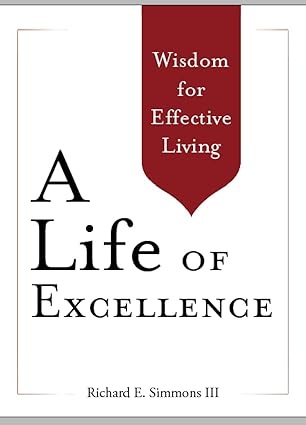 a life of excellence wisdom for effective living 1st edition richard e simmons iii 1939358167, 978-1939358165