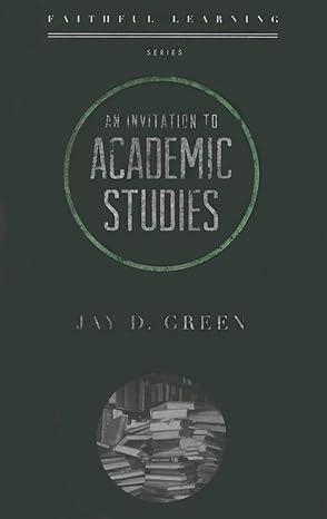an invitation to academic studies 1st edition professor of history jay d green 1596384506, 978-1596384507