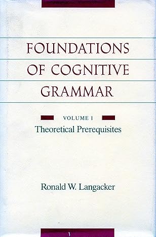 foundations of cognitive grammar volume i theoretical prerequisites 1st edition ronald w langacker