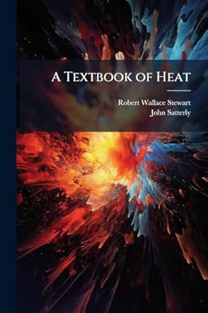 a textbook of heat 1st edition robert wallace stewart ,john satterly 1024125246, 978-1024125245