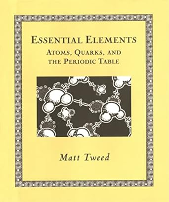 essential elements atoms quarks and the periodic table 1st edition matt tweed 0802714080, 978-0802714084