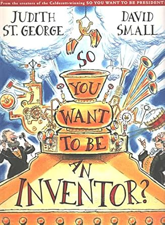 so you want to be an inventor 1st edition judith st george ,david small 0399235930, 978-0399235931