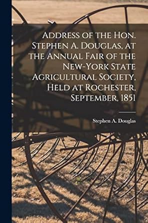 address of the hon stephen a douglas at the annual fair of the new york state agricultural society held at