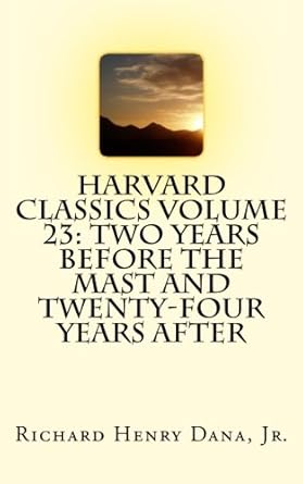 harvard classics volume 23 two years before the mast and twenty four years after 1st edition richard henry