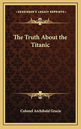the truth about the titanic 1st edition colonel archibald gracie 1163200190, 978-1163200193