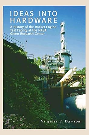 ideas into hardware a history of the rocket engine test facility at the nasa glenn research center 1st