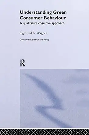 understanding green consumer behaviour a qualitative cognitive approach 1st edition sigmund a wagner