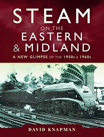 steam on the eastern and midland a new glimpse of the 1950s and 1960s 1st edition david knapman 1473891787,