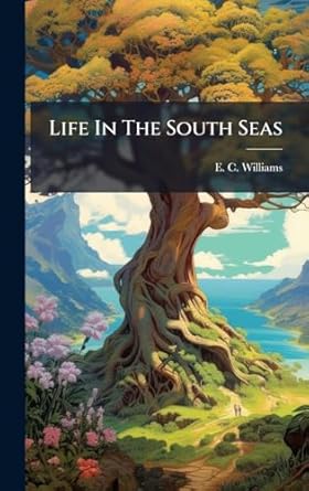 life in the south seas 1st edition e c williams 1024538834, 978-1024538830