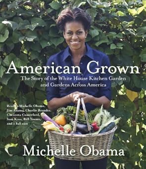 american grown the story of the white house kitchen garden and gardens across america 1st edition michelle