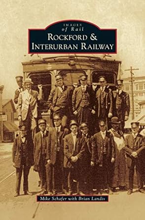 rockford and interurban railway 1st edition professor mike schafer ,brian landis 1531669905, 978-1531669904