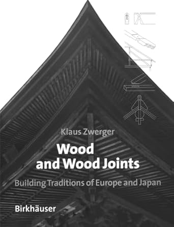 wood and wood joints building traditions of europe and japan 1st edition klaus zwerger ,g h soffker ,p thrift