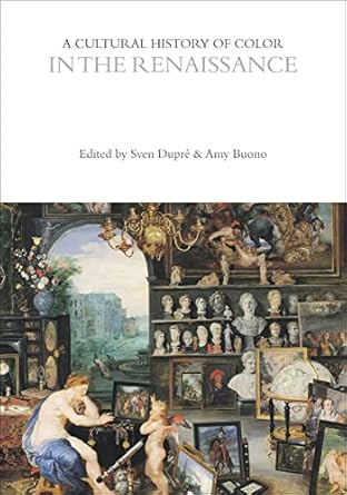 a cultural history of color in the renaissance 1st edition sven dupre ,amy buono ,carole p biggam ,kirsten