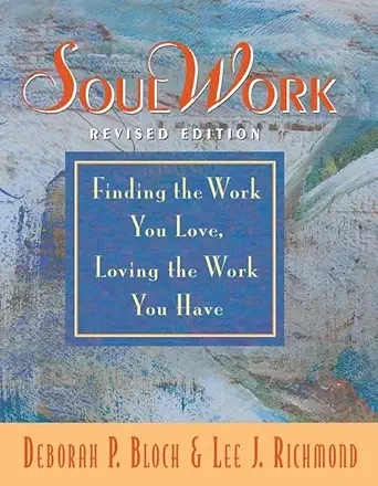 soulwork finding the work you love loving the work you have 1st edition deborah bloch ,lee richmond