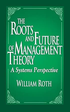 the roots and future of management theory a systems perspective 1st edition william roth 1574442430,