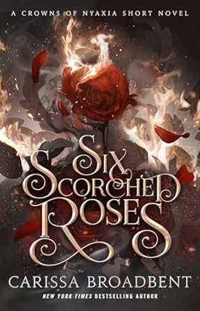 six scorched roses a crowns of nyaxia short novel 1st edition carissa broadbent 1250368294, 978-1250368294