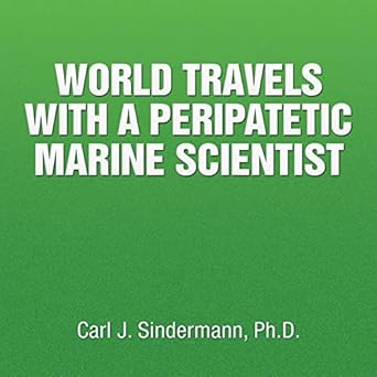 world travels with a peripatetic marine scientist 1st edition carl j sindermann ph d 1514410214,