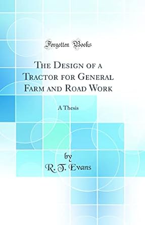 the design of a tractor for general farm and road work a thesis 1st edition r t evans 0484393472,