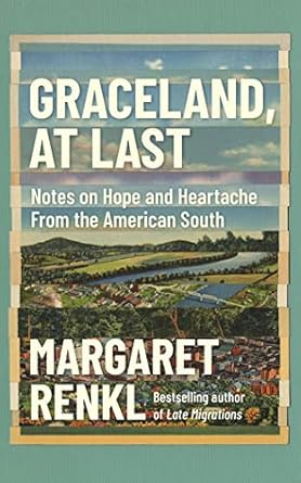 graceland at last notes on hope and heartache from the american south 1st edition margaret renkl ,joyce bean