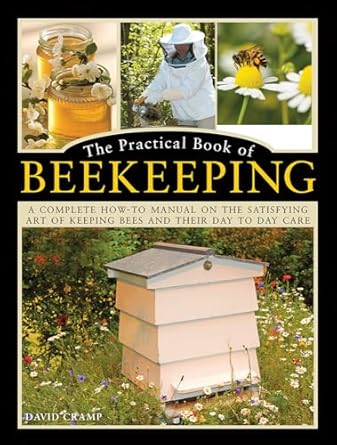 the practical book of beekeeping a complete how to manual on the satisfying art of keeping bees and their day