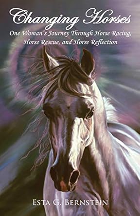 changing horses one womans journey through horse racing horse rescue and horse reflection 1st edition esta g