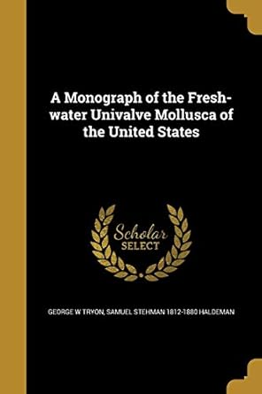 a monograph of the fresh water univalve mollusca of the united states 1st edition george w tryon ,samuel