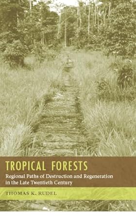 tropical forests paths of destruction and regeneration in the late twentieth century 1st edition thomas k